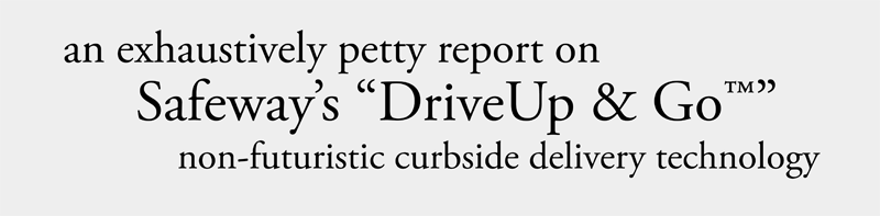 An Exhaustively Petty Report on Safeways "Drive-Up & Go" Non-Futuristic Curbside Delivery Technology