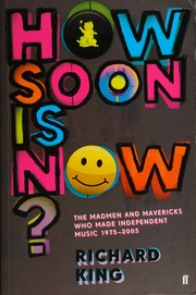 How Soon is Now: The Madmen and Mavericks Who Made Independent Music, 1975-2005