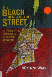Beach Beneath the Street: the Everyday Life and Glorious Times of the Situationist International, The
