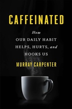 Caffeinated: How Our Daily Habit Helps, Hurts, and Hooks Us