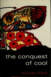 Conquest of Cool: Business Culture, Counterculture, and the Rise of Hip Consumerism, The